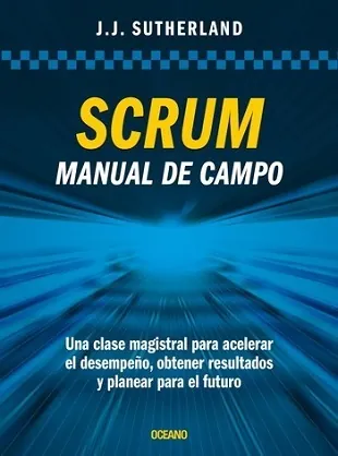 SCRUM. Manual de campo. Una clase magistral para acelerar el desempeño, obtener resultados y planear el futuro